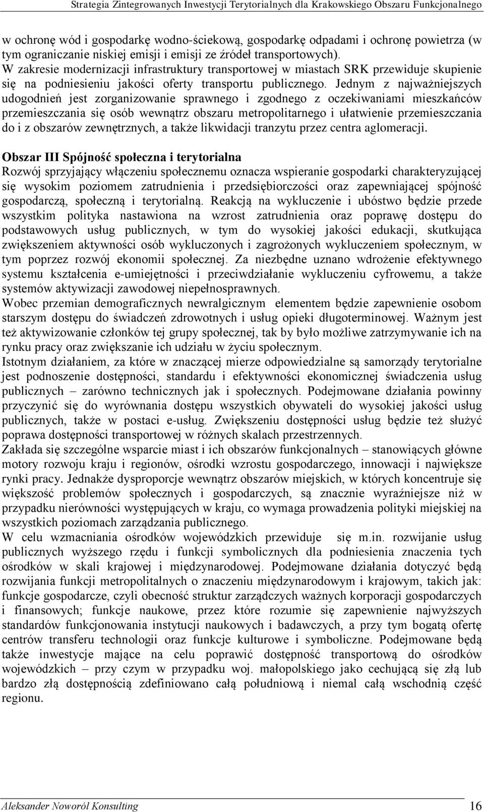 Jednym z najważniejszych udogodnień jest zorganizowanie sprawnego i zgodnego z oczekiwaniami mieszkańców przemieszczania się osób wewnątrz obszaru metropolitarnego i ułatwienie przemieszczania do i z