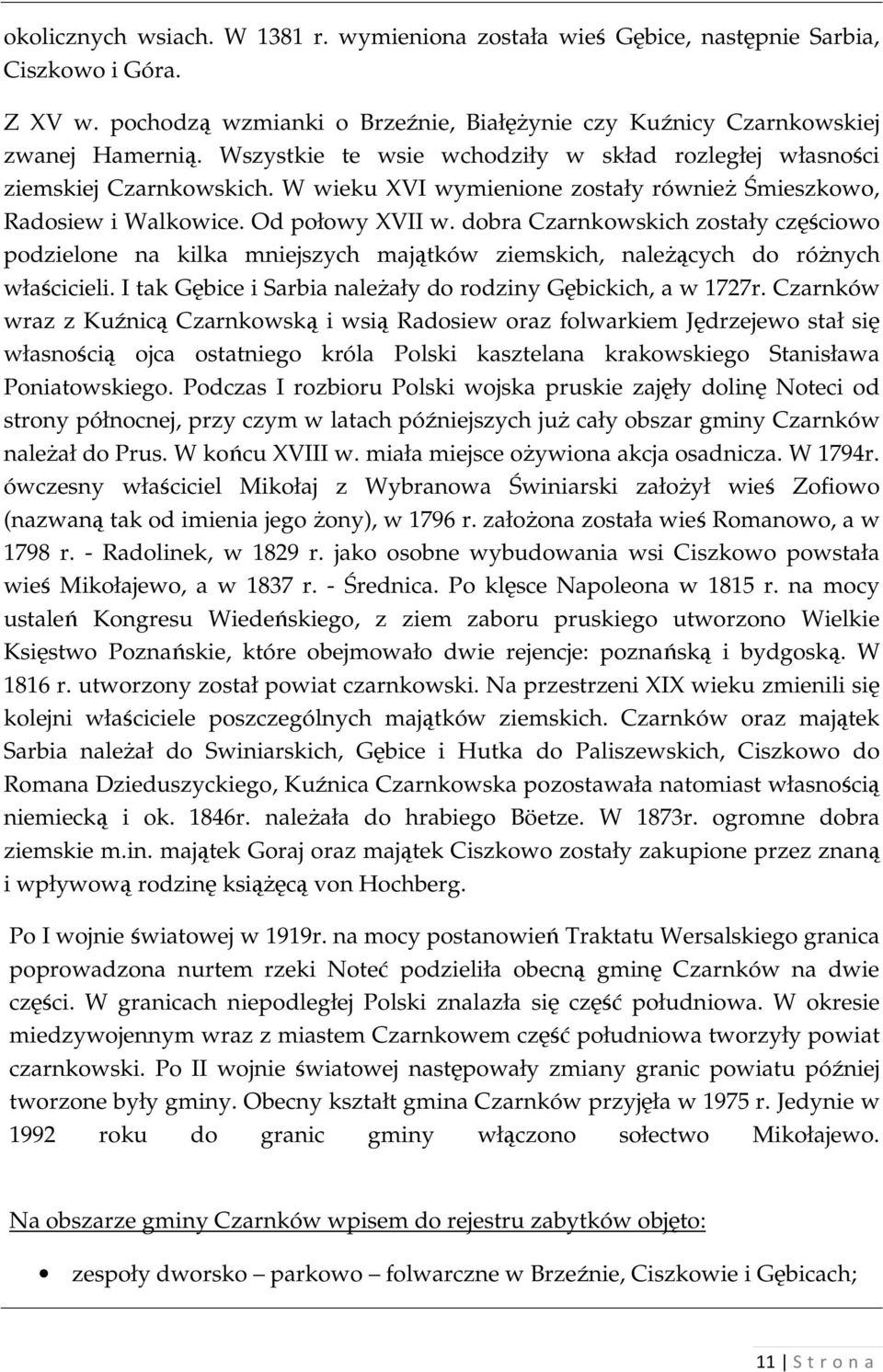 dobra Czarnkowskich zostały częściowo podzielone na kilka mniejszych majątków ziemskich, naleŝących do róŝnych właścicieli. I tak Gębice i Sarbia naleŝały do rodziny Gębickich, a w 1727r.