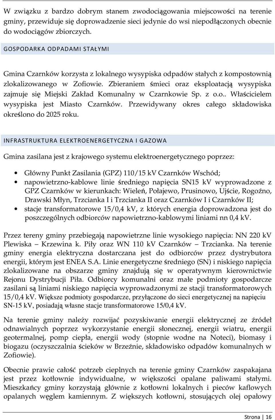 Zbieraniem śmieci oraz eksploatacją wysypiska zajmuje się Miejski Zakład Komunalny w Czarnkowie Sp. z o.o.. Właścicielem wysypiska jest Miasto Czarnków.