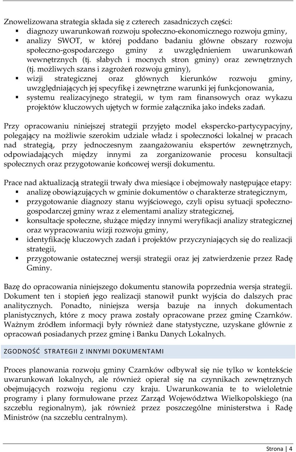 moŝliwych szans i zagroŝeń rozwoju gminy), wizji strategicznej oraz głównych kierunków rozwoju gminy, uwzględniających jej specyfikę i zewnętrzne warunki jej funkcjonowania, systemu realizacyjnego