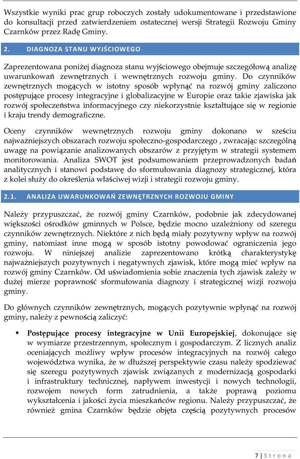 Do czynników zewnętrznych mogących w istotny sposób wpłynąć na rozwój gminy zaliczono postępujące procesy integracyjne i globalizacyjne w Europie oraz takie zjawiska jak rozwój społeczeństwa