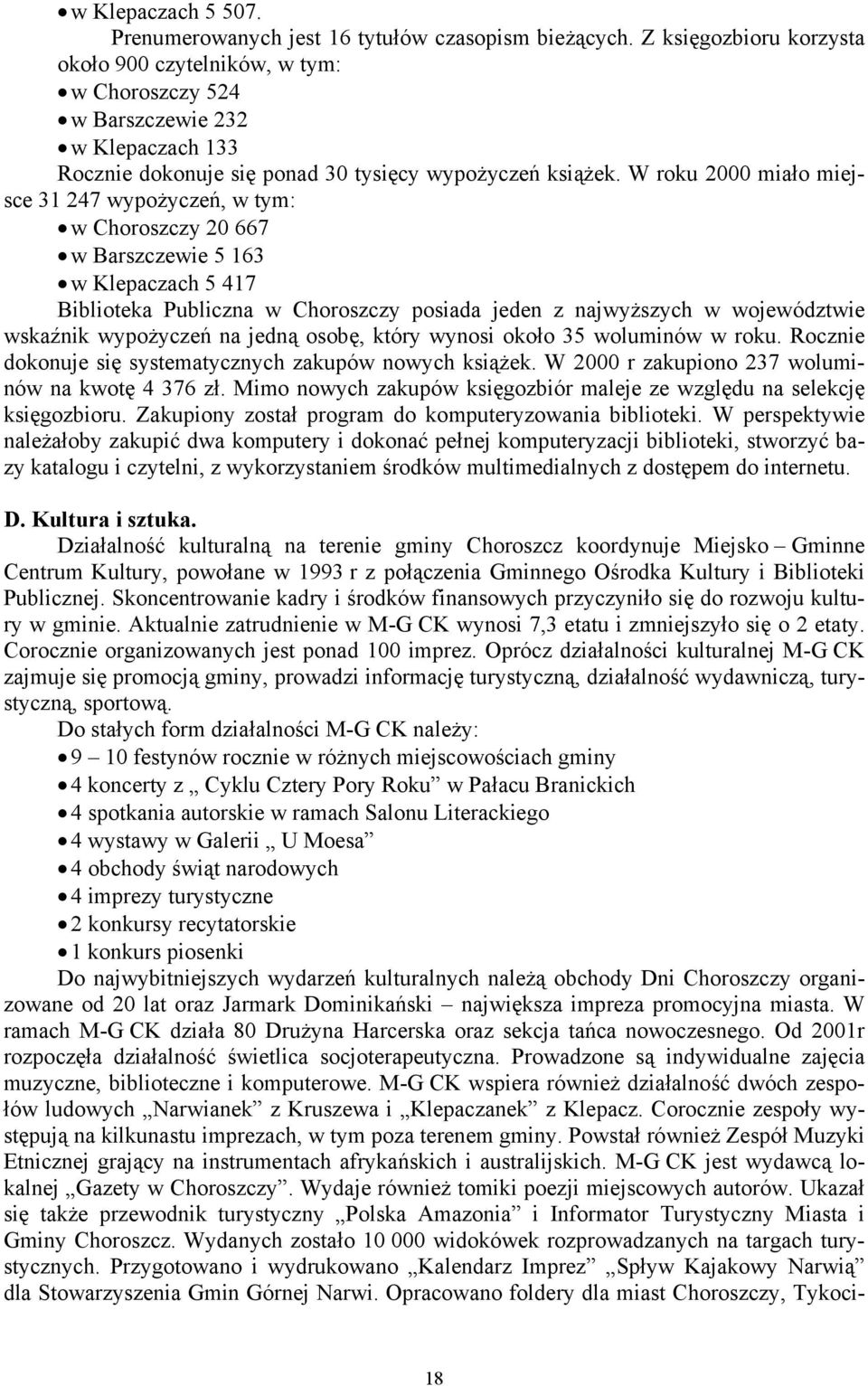 W roku 2000 miało miejsce 31 247 wypożyczeń, w tym: w Choroszczy 20 667 w Barszczewie 5 163 w Klepaczach 5 417 Biblioteka Publiczna w Choroszczy posiada jeden z najwyższych w województwie wskaźnik