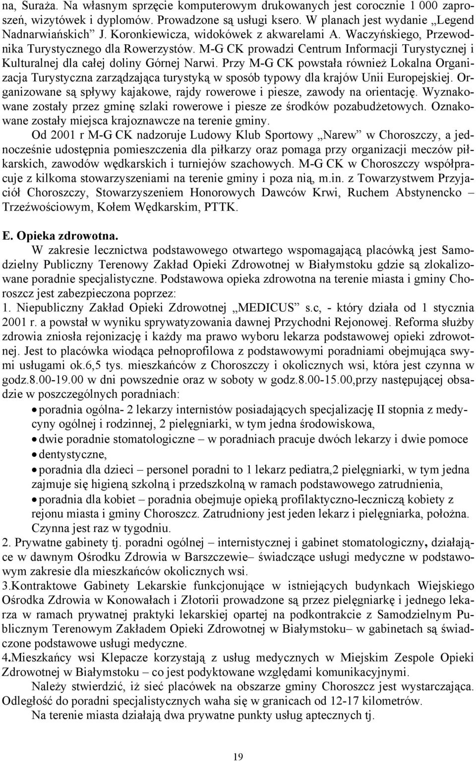 Przy M-G CK powstała również Lokalna Organizacja Turystyczna zarządzająca turystyką w sposób typowy dla krajów Unii Europejskiej.