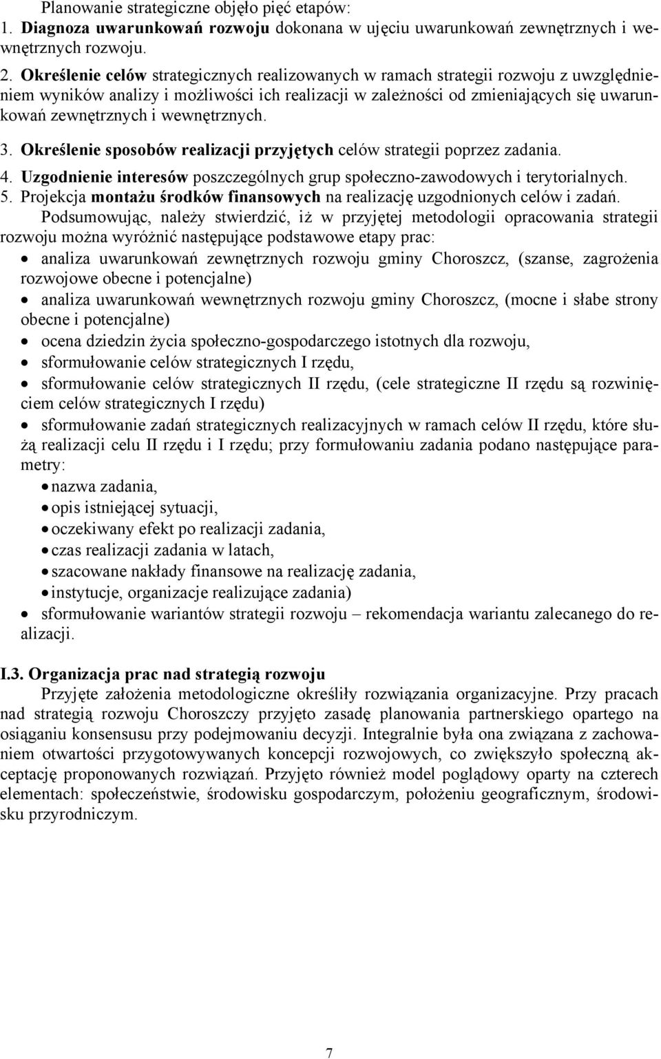 wewnętrznych. 3. Określenie sposobów realizacji przyjętych celów strategii poprzez zadania. 4. Uzgodnienie interesów poszczególnych grup społeczno-zawodowych i terytorialnych. 5.