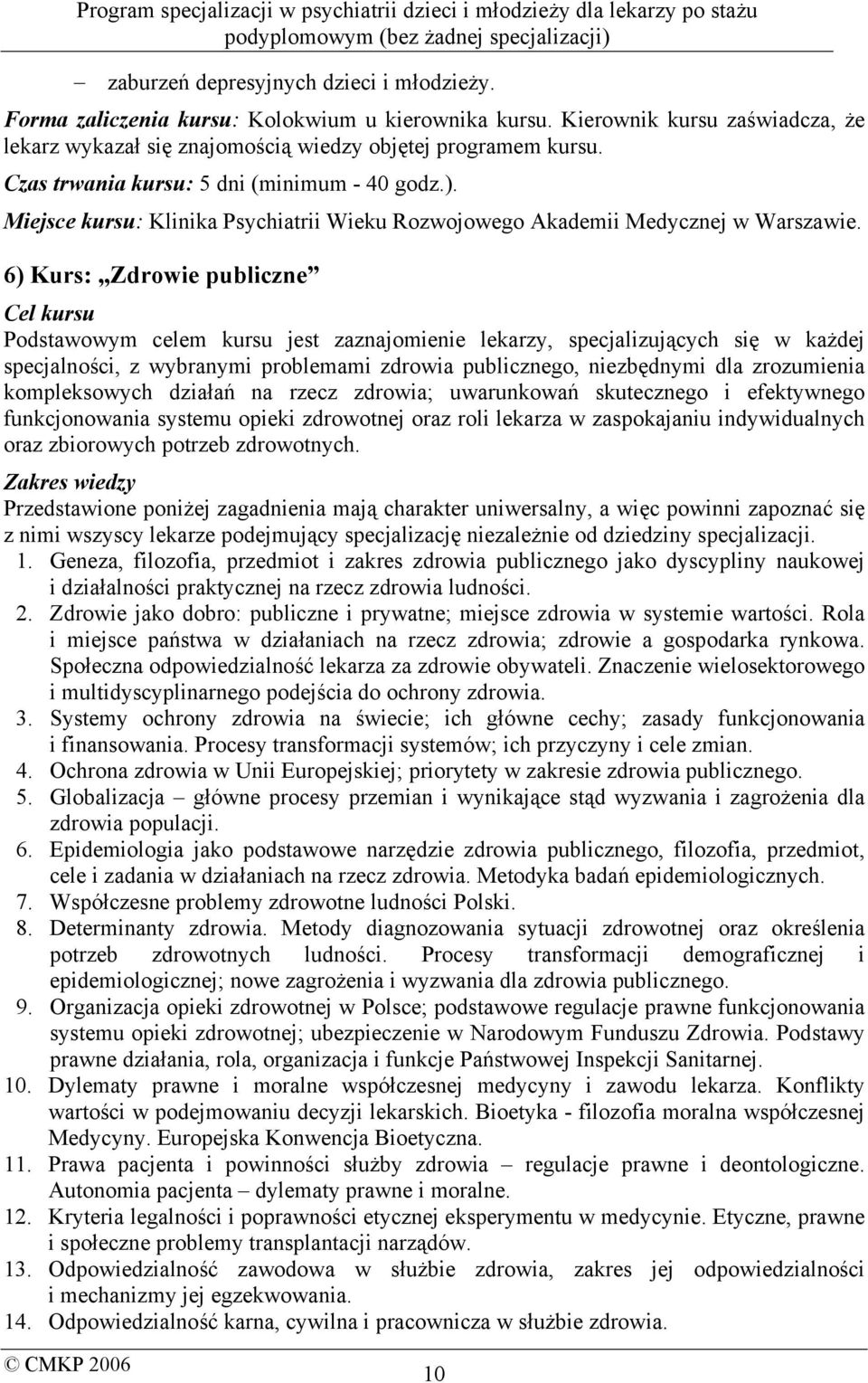 6) Kurs: Zdrowie publiczne Cel kursu Podstawowym celem kursu jest zaznajomienie lekarzy, specjalizujących się w każdej specjalności, z wybranymi problemami zdrowia publicznego, niezbędnymi dla