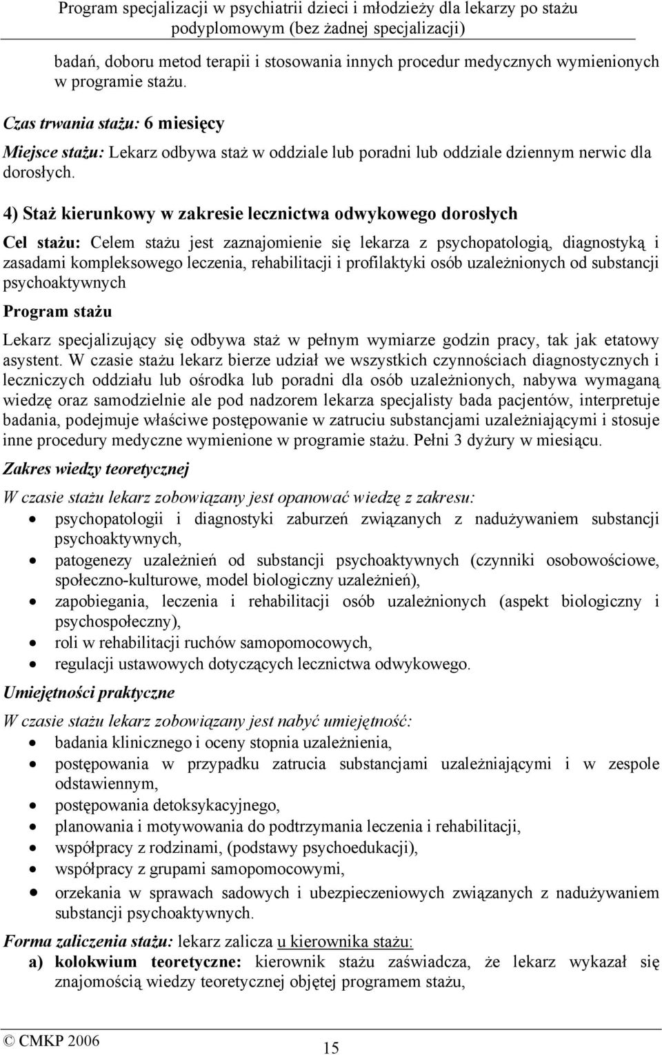 4) Staż kierunkowy w zakresie lecznictwa odwykowego dorosłych Cel stażu: Celem stażu jest zaznajomienie się lekarza z psychopatologią, diagnostyką i zasadami kompleksowego leczenia, rehabilitacji i