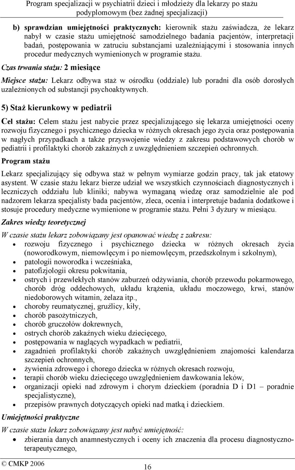 Czas trwania stażu: 2 miesiące Miejsce stażu: Lekarz odbywa staż w ośrodku (oddziale) lub poradni dla osób dorosłych uzależnionych od substancji psychoaktywnych.