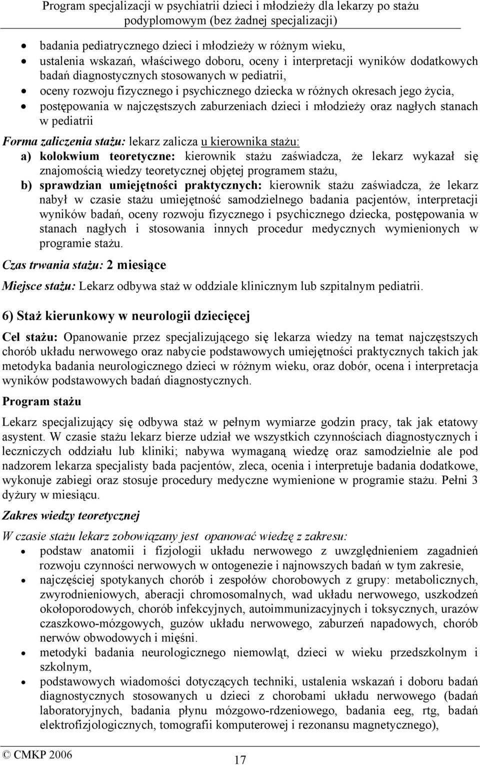 kierownika stażu: a) kolokwium teoretyczne: kierownik stażu zaświadcza, że lekarz wykazał się znajomością wiedzy teoretycznej objętej programem stażu, b) sprawdzian umiejętności praktycznych: