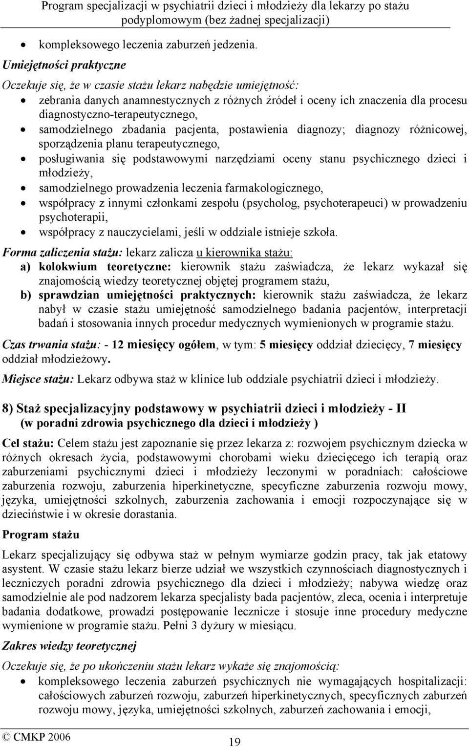 samodzielnego zbadania pacjenta, postawienia diagnozy; diagnozy różnicowej, sporządzenia planu terapeutycznego, posługiwania się podstawowymi narzędziami oceny stanu psychicznego dzieci i młodzieży,