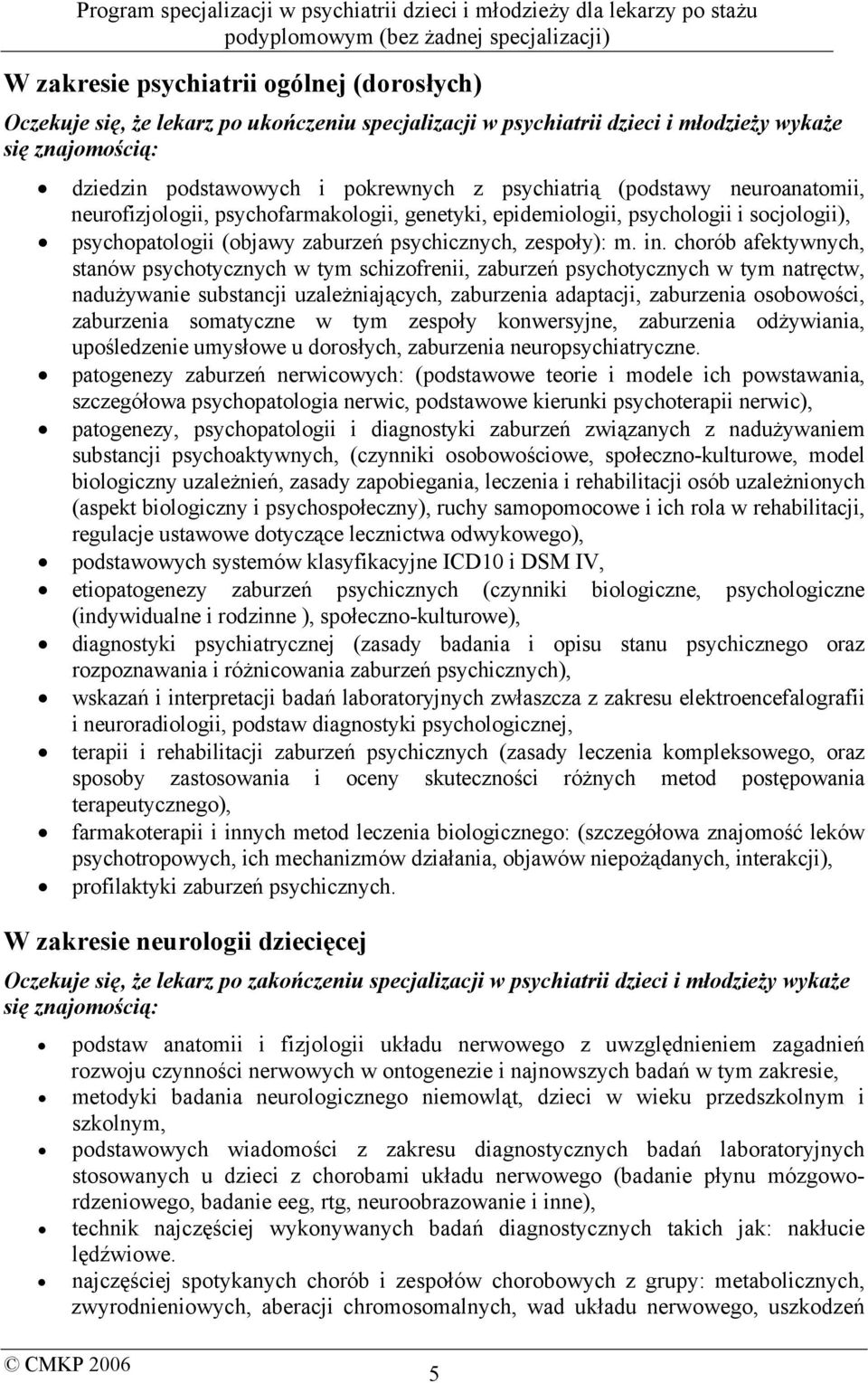 chorób afektywnych, stanów psychotycznych w tym schizofrenii, zaburzeń psychotycznych w tym natręctw, nadużywanie substancji uzależniających, zaburzenia adaptacji, zaburzenia osobowości, zaburzenia