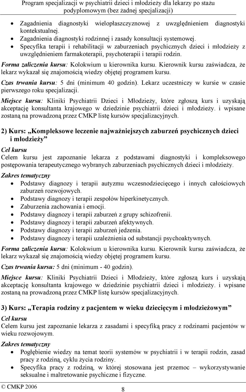 Kierownik kursu zaświadcza, że lekarz wykazał się znajomością wiedzy objętej programem kursu. Czas trwania kursu: 5 dni (minimum 40 godzin).