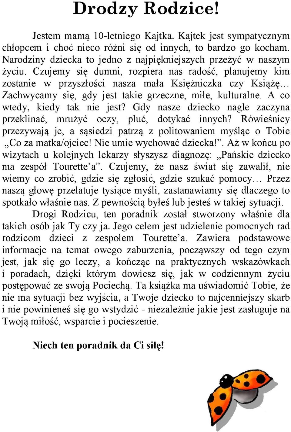 Czujemy się dumni, rozpiera nas radość, planujemy kim zostanie w przyszłości nasza mała Księżniczka czy Książę Zachwycamy się, gdy jest takie grzeczne, miłe, kulturalne.