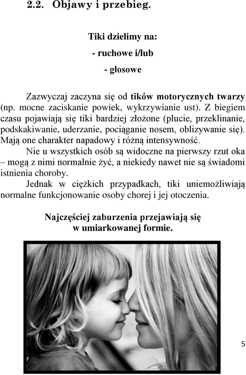 Z biegiem czasu pojawiają się tiki bardziej złożone (plucie, przeklinanie, podskakiwanie, uderzanie, pociąganie nosem, oblizywanie się).