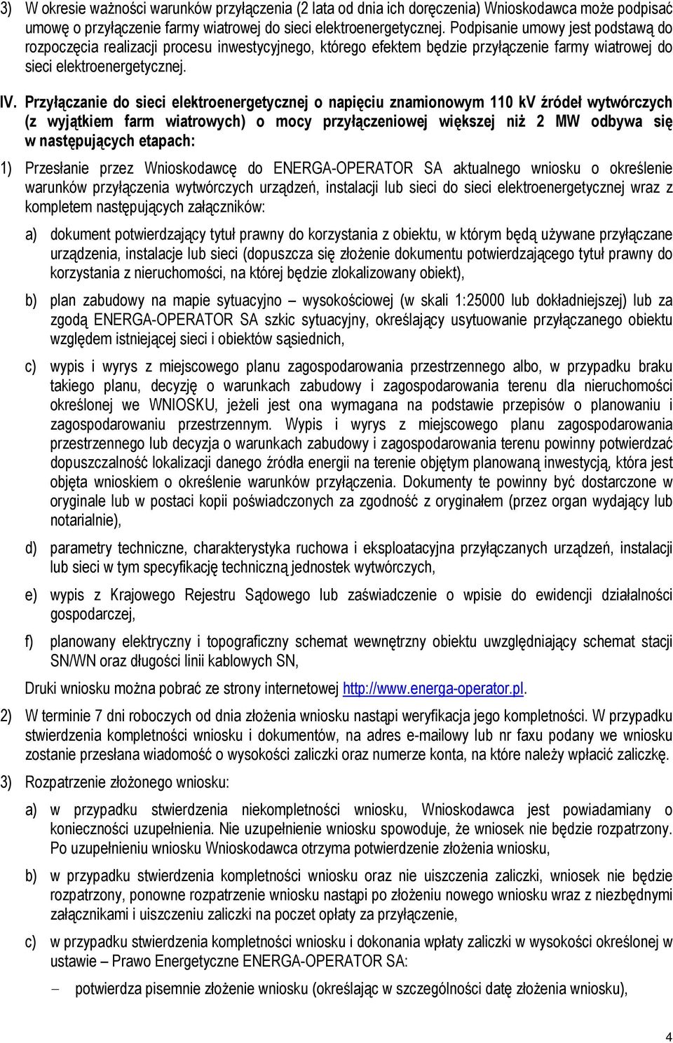 1) Przesłanie przez Wnioskodawcę do ENERGA-OPERATOR SA aktualnego wniosku o określenie warunków przyłączenia wytwórczych urządzeń, instalacji lub sieci do sieci elektroenergetycznej wraz z kompletem