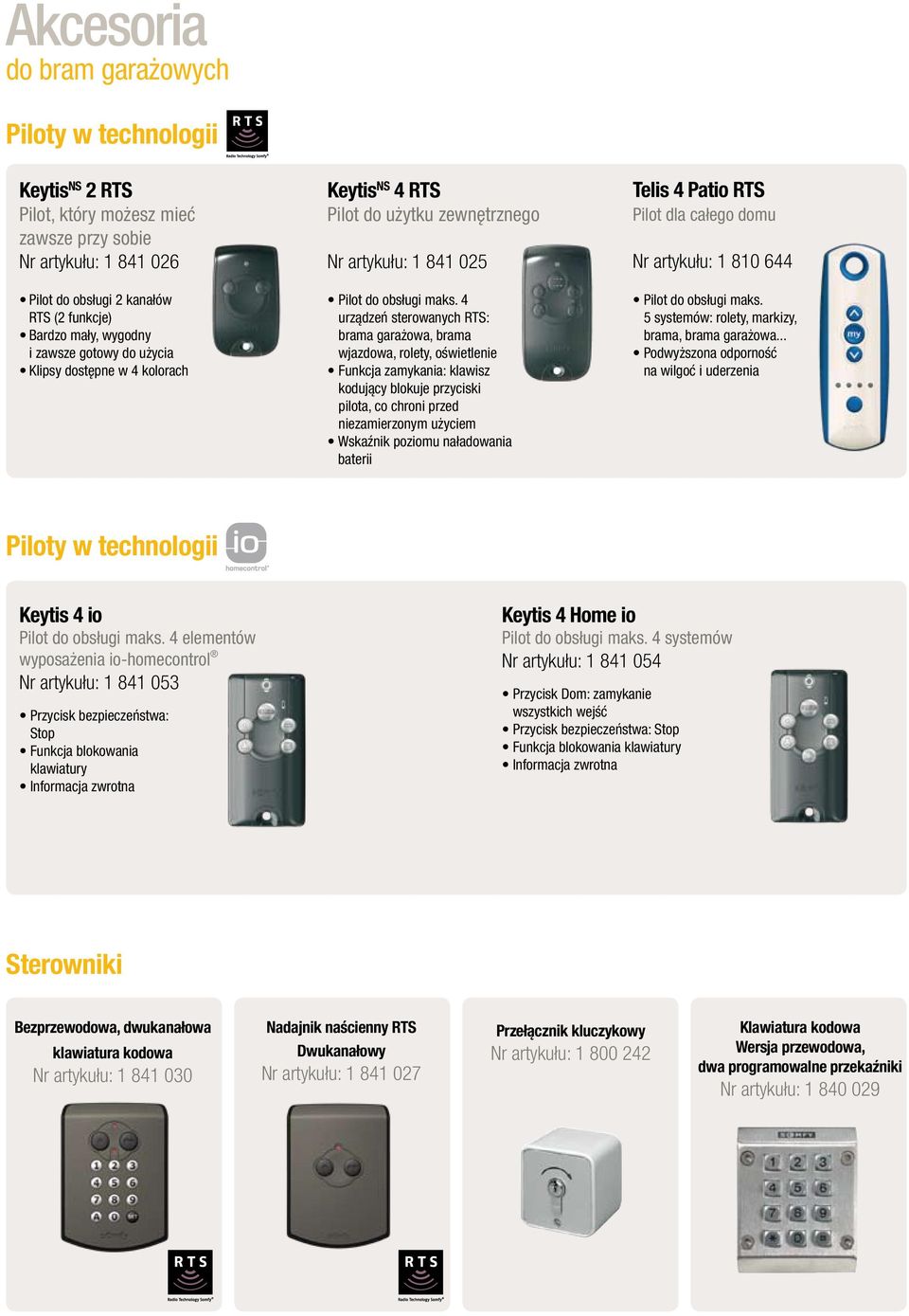 4 urządzeń sterowanych RTS: brama garażowa, brama wjazdowa, rolety, oświetlenie Funkcja zamykania: klawisz kodujący blokuje przyciski pilota, co chroni przed niezamierzonym użyciem Wskaźnik poziomu