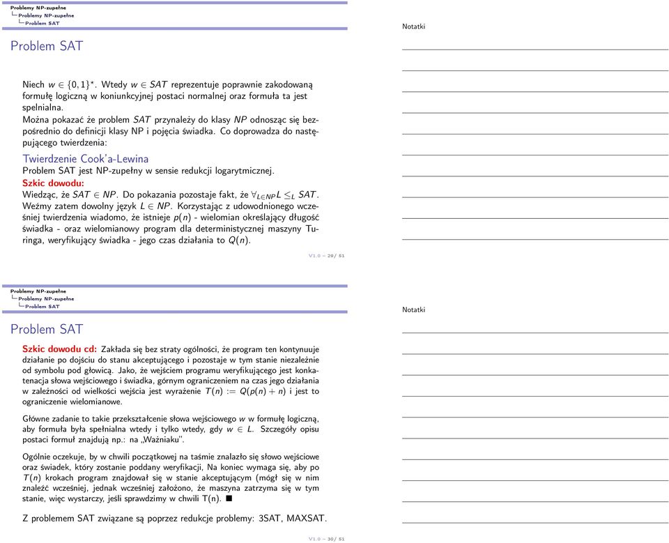Co doprowadza do następującego twierdzenia: Twierdzenie Cook a-lewina Problem SAT jest NP-zupełny w sensie redukcji logarytmicznej. Szkic dowodu: Wiedząc, że SAT NP.