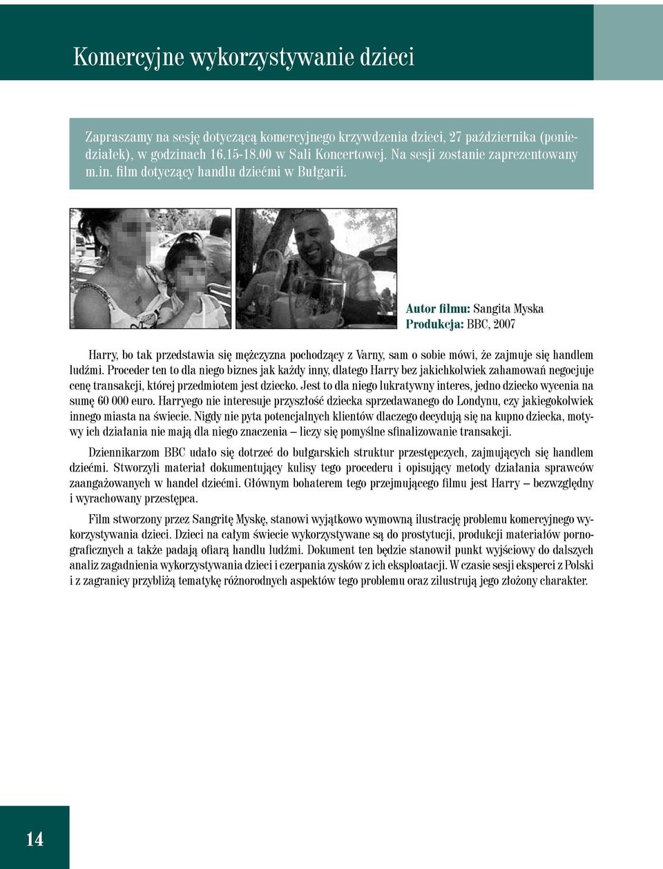 Autor filmu: Sangita Myska Produkcja: BBC, 2007 Harry, bo tak przedstawia się mężczyzna pochodzący z Varny, sam o sobie mówi, że zajmuje się handlem ludźmi.