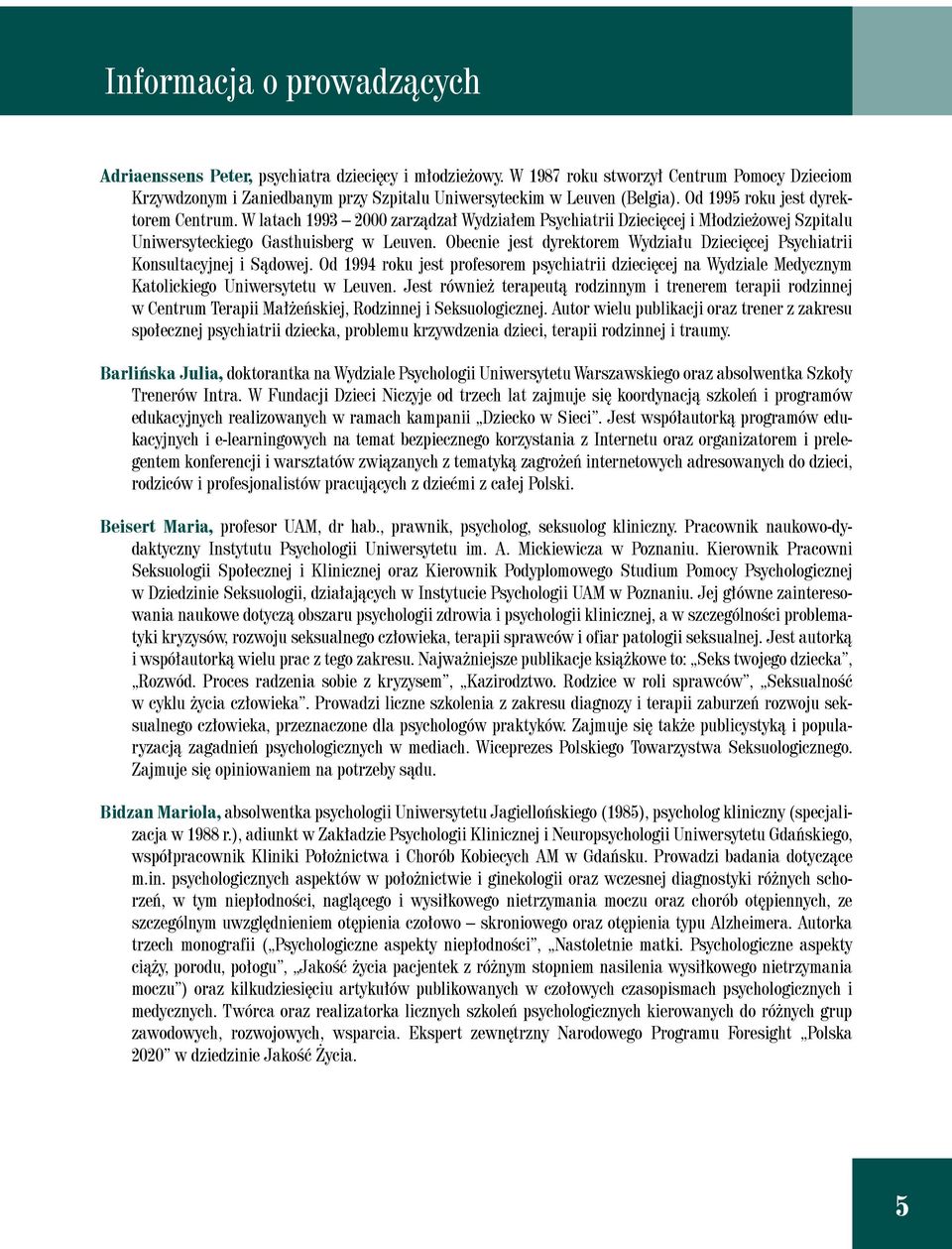 Obecnie jest dyrektorem Wydziału Dziecięcej Psychiatrii Konsultacyjnej i Sądowej. Od 1994 roku jest profesorem psychiatrii dziecięcej na Wydziale Medycznym Katolickiego Uniwersytetu w Leuven.