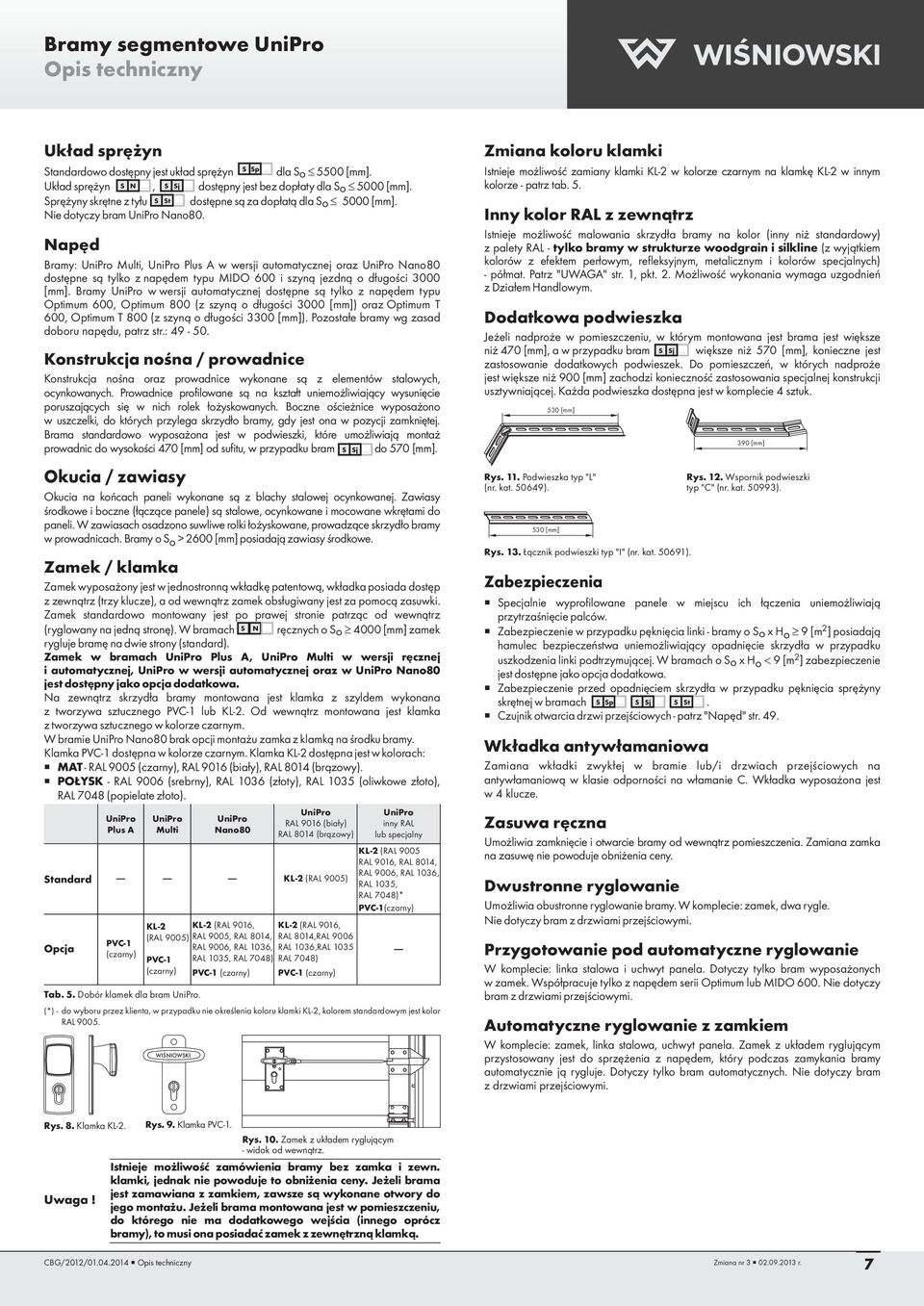 Napęd Bramy: UniPro Multi, UniPro Plus Awwersjiautomatycznej oraz UniPro Nano80 dostępne są tylko z napędem typu MIDO 600 i szyną jezdną o długości 3000 [mm].