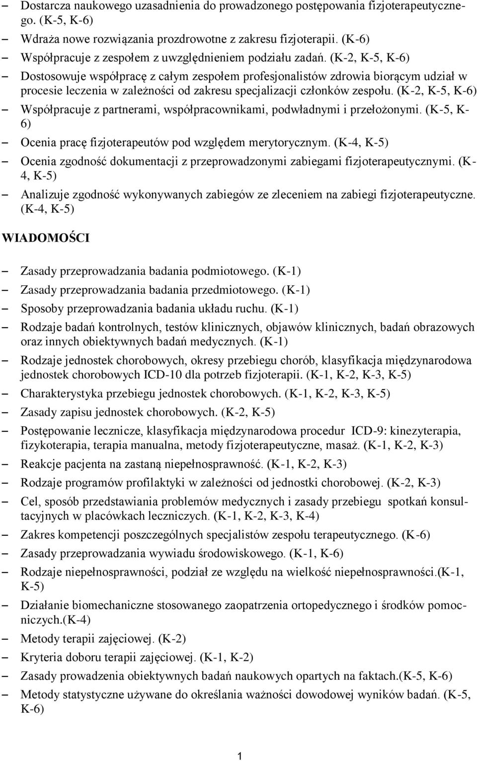 (K-2, K-5, K-6) Dostosowuje współpracę z całym zespołem profesjonalistów zdrowia biorącym udział w procesie leczenia w zależności od zakresu specjalizacji członków zespołu.