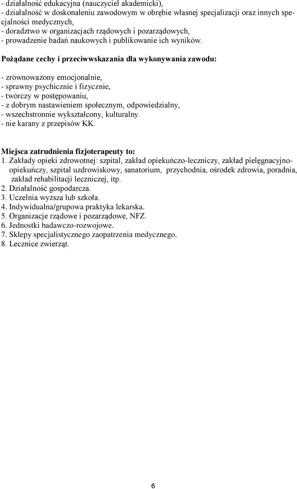 Pożądane cechy i przeciwwskazania dla wykonywania zawodu: - zrównoważony emocjonalnie, - sprawny psychicznie i fizycznie, - twórczy w postępowaniu, - z dobrym nastawieniem społecznym, odpowiedzialny,