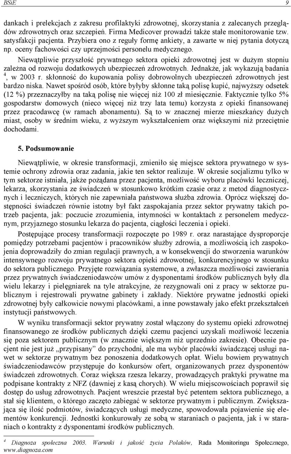 Niewątpliwie przyszłość prywatnego sektora opieki zdrowotnej jest w dużym stopniu zależna od rozwoju dodatkowych ubezpieczeń zdrowotnych. Jednakże, jak wykazują badania 4, w 2003 r.