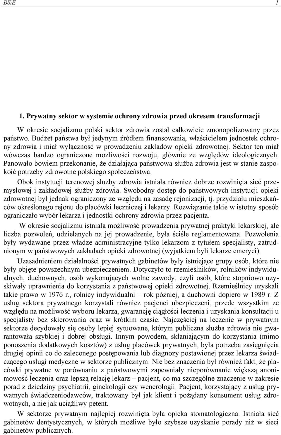 Sektor ten miał wówczas bardzo ograniczone możliwości rozwoju, głównie ze względów ideologicznych.