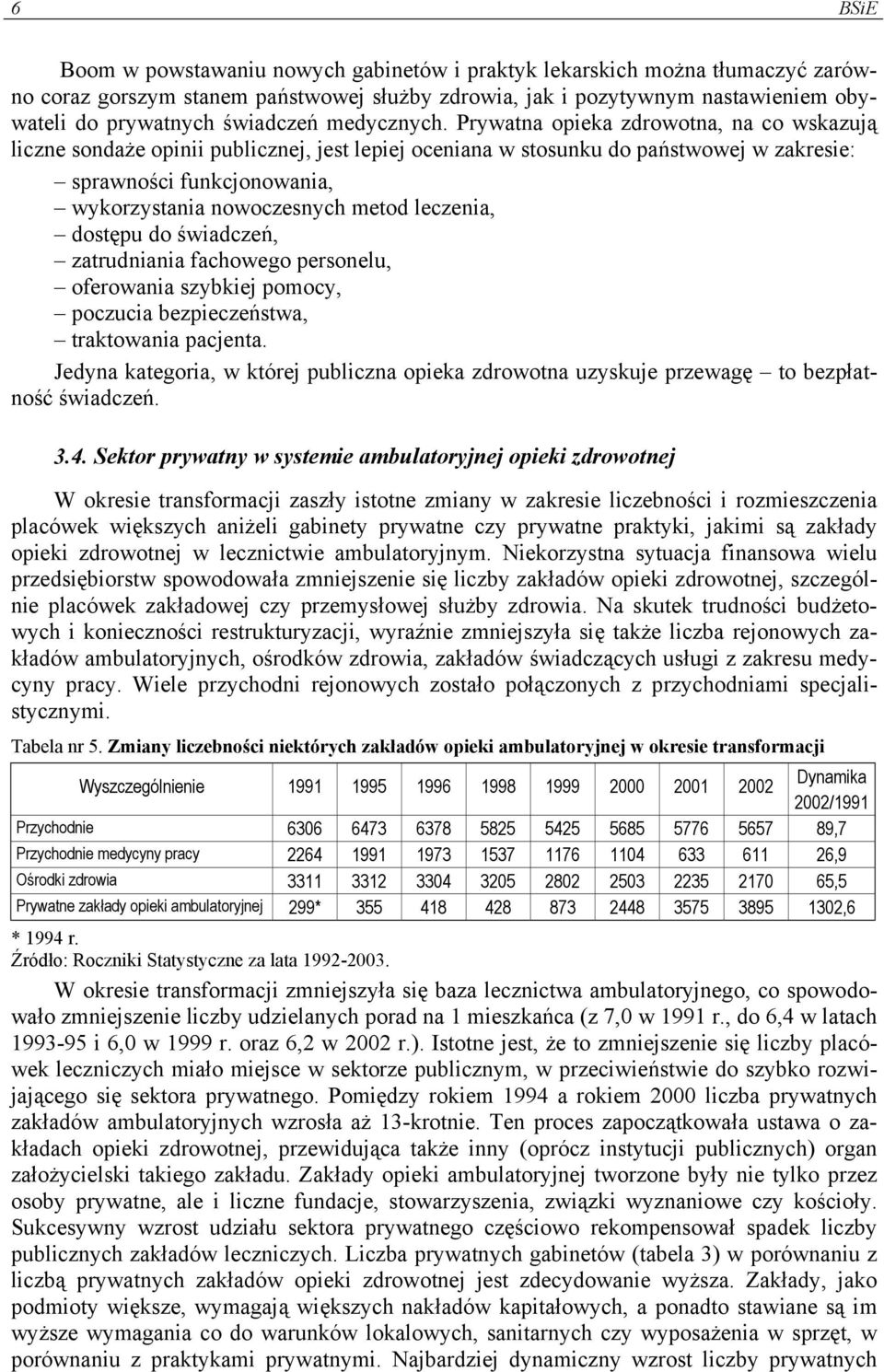 Prywatna opieka zdrowotna, na co wskazują liczne sondaże opinii publicznej, jest lepiej oceniana w stosunku do państwowej w zakresie: sprawności funkcjonowania, wykorzystania nowoczesnych metod