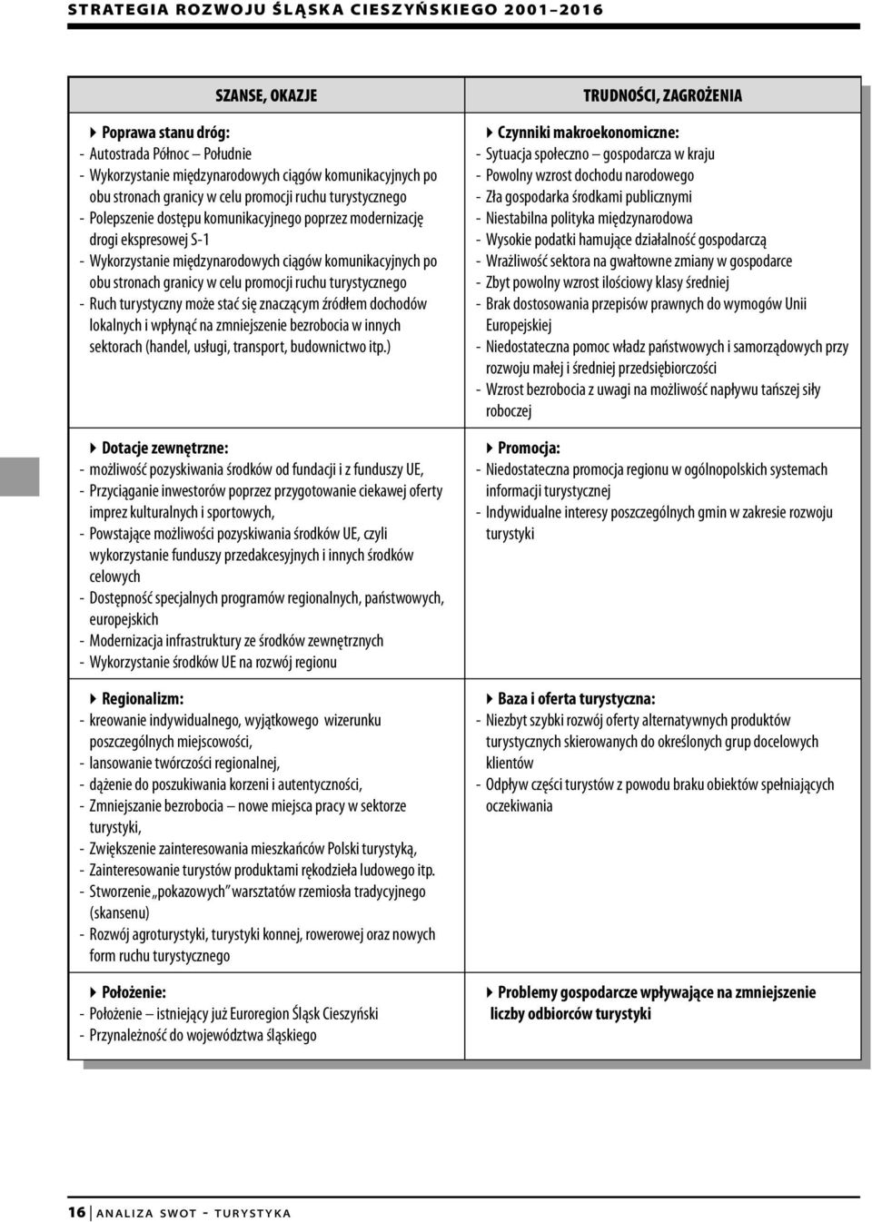 turystyczny może stać się znaczącym źródłem dochodów lokalnych i wpłynąć na zmniejszenie bezrobocia w innych sektorach (handel, usługi, transport, budownictwo itp.