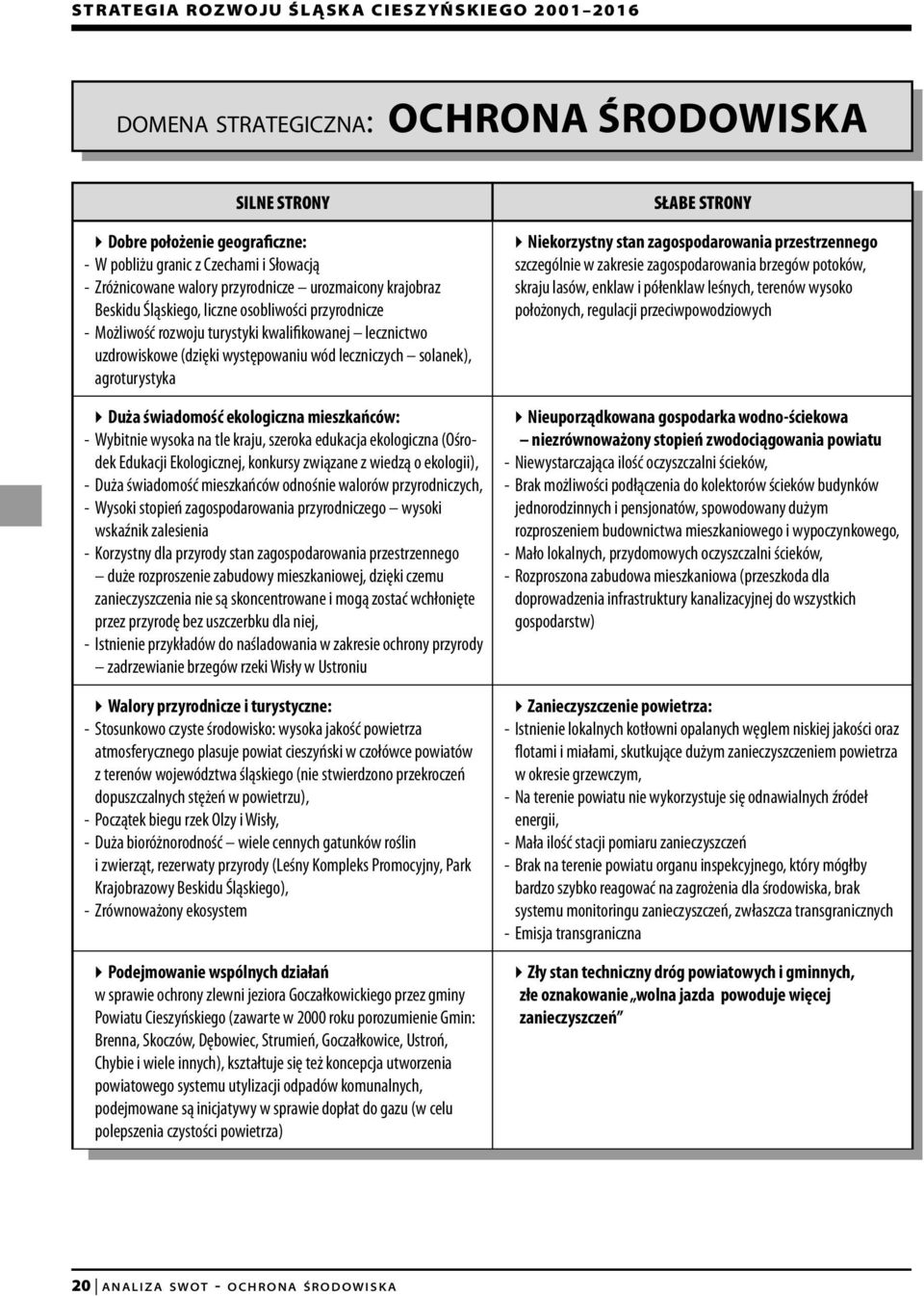 ekologiczna mieszkańców: - Wybitnie wysoka na tle kraju, szeroka edukacja ekologiczna (Ośrodek Edukacji Ekologicznej, konkursy związane z wiedzą o ekologii), - Duża świadomość mieszkańców odnośnie