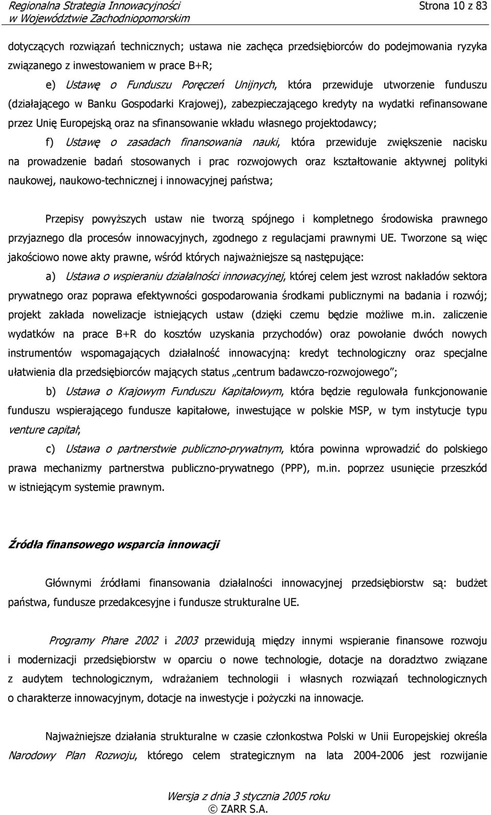 sfinansowanie wkładu własnego projektodawcy; f) Ustawę o zasadach finansowania nauki, która przewiduje zwiększenie nacisku na prowadzenie badań stosowanych i prac rozwojowych oraz kształtowanie