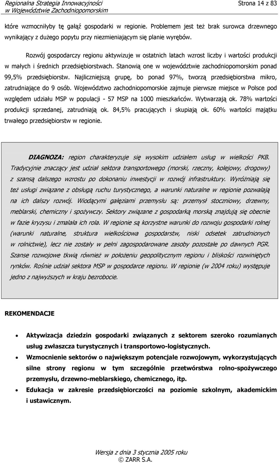 Rozwój gospodarczy regionu aktywizuje w ostatnich latach wzrost liczby i wartości produkcji w małych i średnich przedsiębiorstwach.