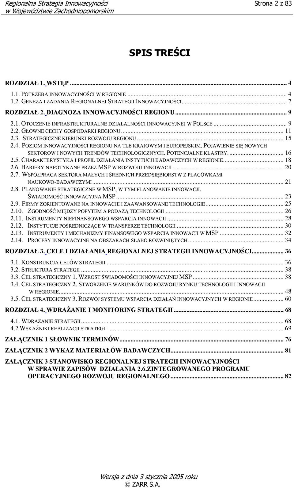 STRATEGICZNE KIERUNKI ROZWOJU REGIONU... 15 2.4. POZIOM INNOWACYJNOŚCI REGIONU NA TLE KRAJOWYM I EUROPEJSKIM. POJAWIENIE SIĘ NOWYCH SEKTORÓW I NOWYCH TRENDÓW TECHNOLOGICZNYCH. POTENCJALNE KLASTRY.