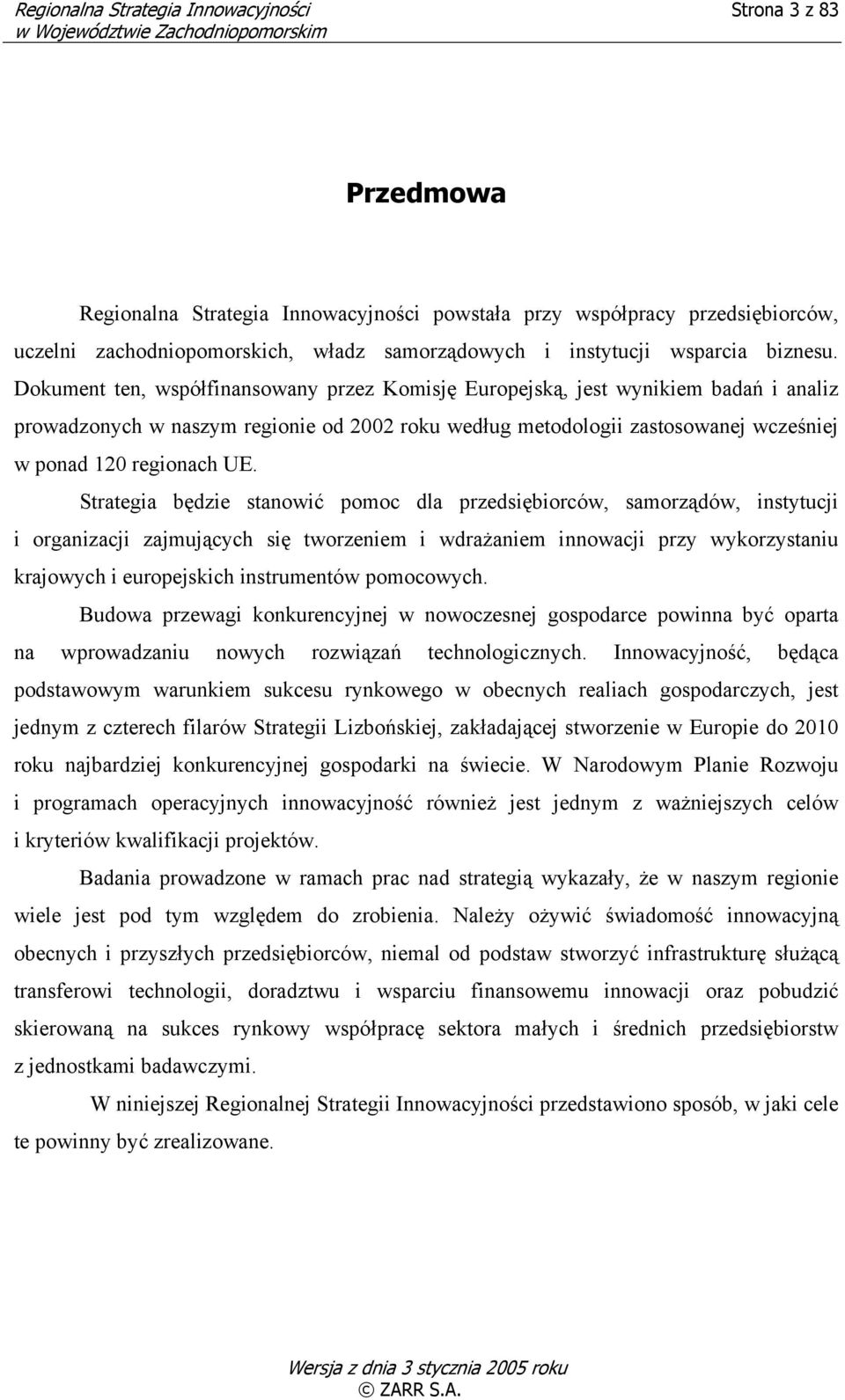 Dokument ten, współfinansowany przez Komisję Europejską, jest wynikiem badań i analiz prowadzonych w naszym regionie od 2002 roku według metodologii zastosowanej wcześniej w ponad 120 regionach UE.