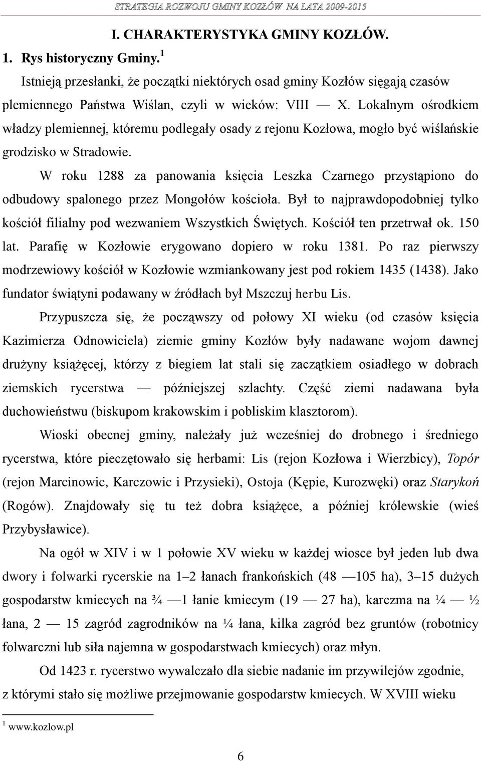 W roku 1288 za panowania księcia Leszka Czarnego przystąpiono do odbudowy spalonego przez Mongołów kościoła. Był to najprawdopodobniej tylko kościół filialny pod wezwaniem Wszystkich Świętych.