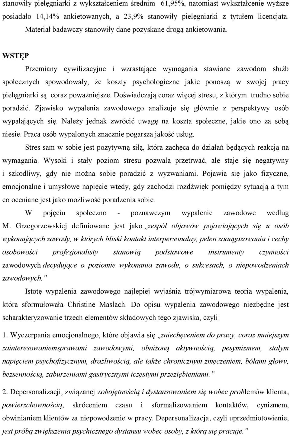 WSTĘP Przemiany cywilizacyjne i wzrastające wymagania stawiane zawodom służb społecznych spowodowały, że koszty psychologiczne jakie ponoszą w swojej pracy pielęgniarki są coraz poważniejsze.