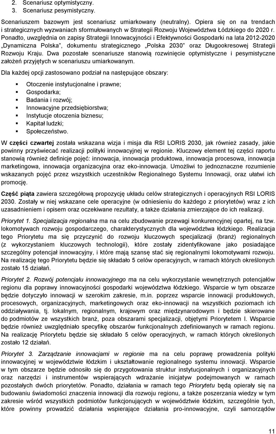 Ponadto, uwzględnia on zapisy Strategii Innowacyjności i Efektywności Gospodarki na lata 2012-2020 Dynamiczna Polska, dokumentu strategicznego Polska 2030 oraz Długookresowej Strategii Rozwoju Kraju.