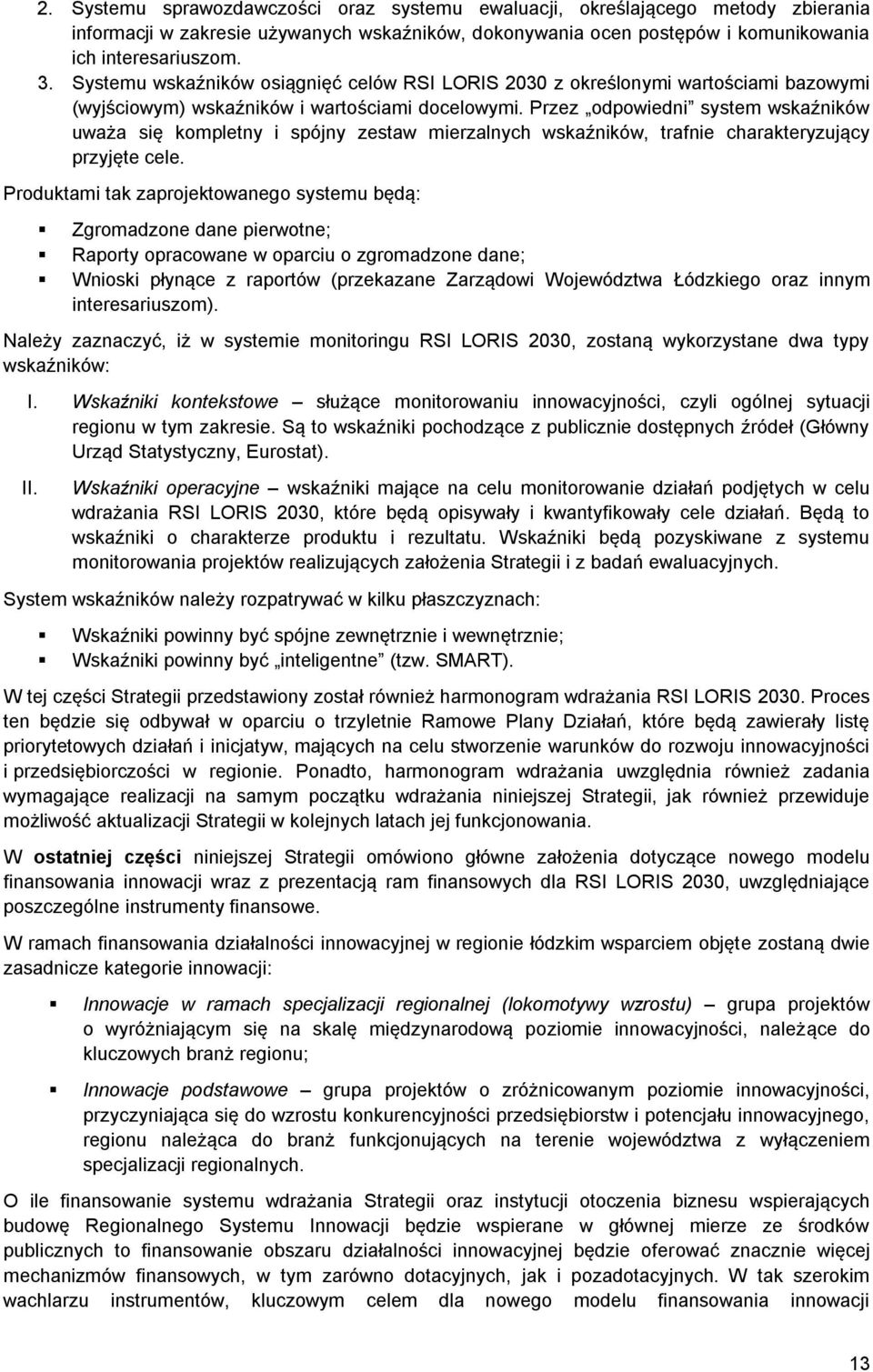 Przez odpowiedni system wskaźników uważa się kompletny i spójny zestaw mierzalnych wskaźników, trafnie charakteryzujący przyjęte cele.