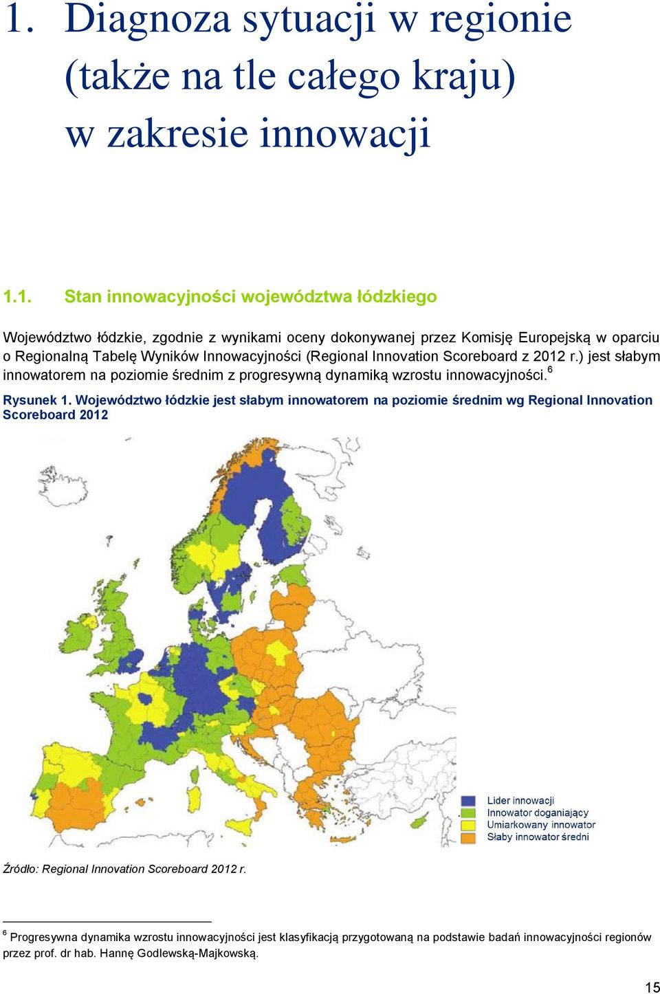 ) jest słabym innowatorem na poziomie średnim z progresywną dynamiką wzrostu innowacyjności. 6 Rysunek 1.