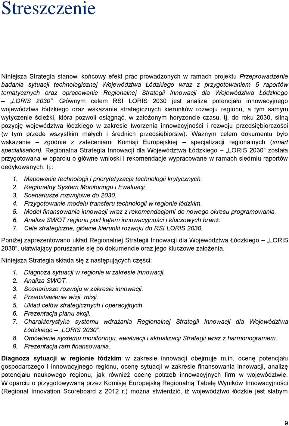 Głównym celem RSI LORIS 2030 jest analiza potencjału innowacyjnego województwa łódzkiego oraz wskazanie strategicznych kierunków rozwoju regionu, a tym samym wytyczenie ścieżki, która pozwoli