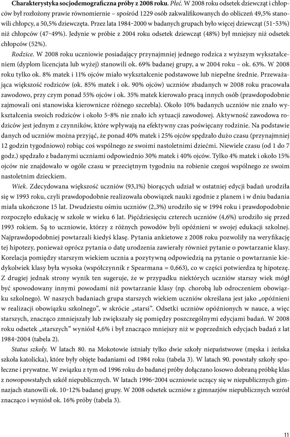 Przez lata 1984 2000 w badanych grupach było więcej dziewcząt (51 53%) niż chłopców (47 49%). Jedynie w próbie z roku odsetek dziewcząt (48%) był mniejszy niż odsetek chłopców (52%). Rodzice.