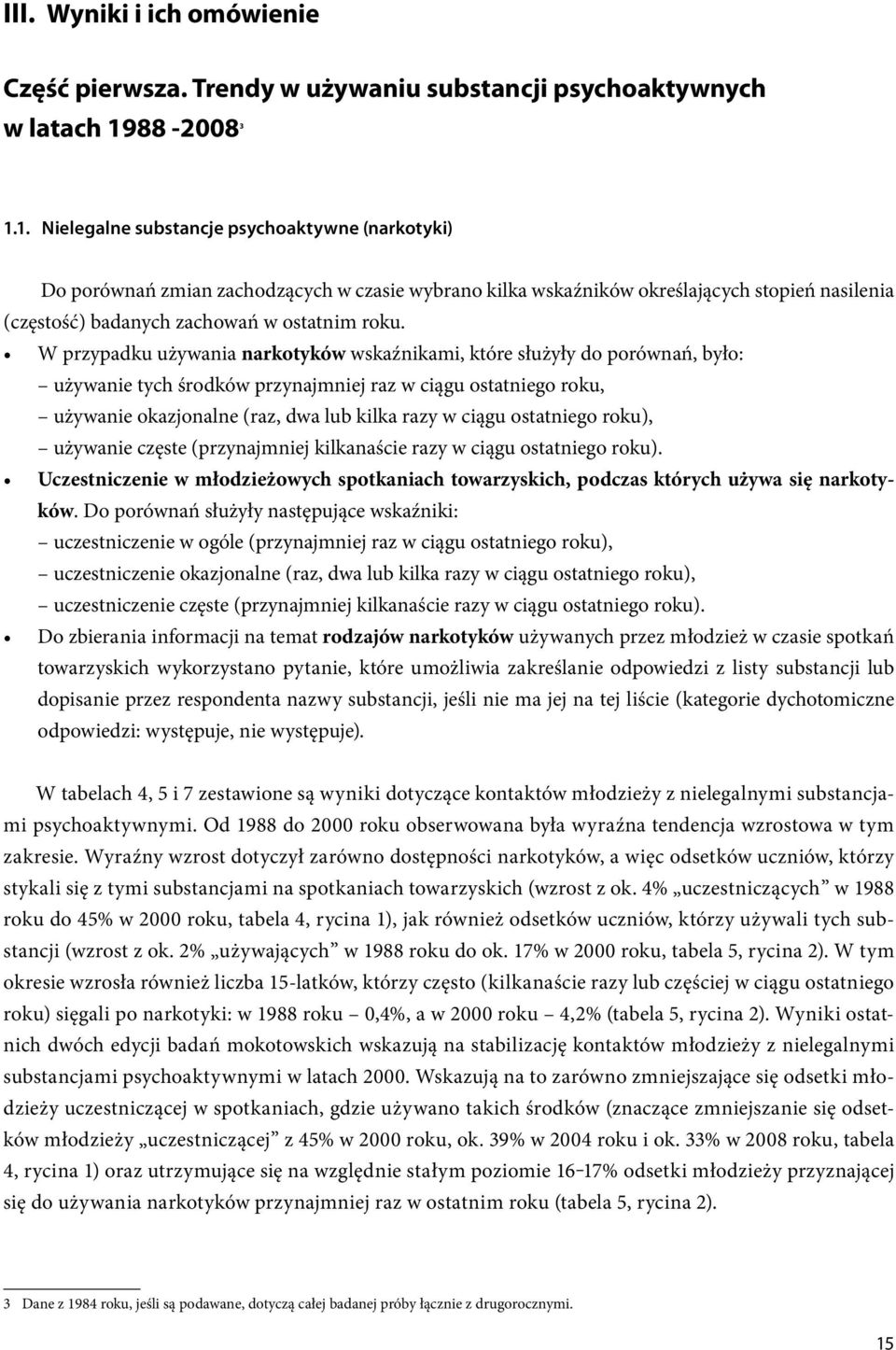 W przypadku używania narkotyków wskaźnikami, które służyły do porównań, było: używanie tych środków przynajmniej raz w ciągu ostatniego roku, używanie okazjonalne (raz, dwa lub kilka razy w ciągu