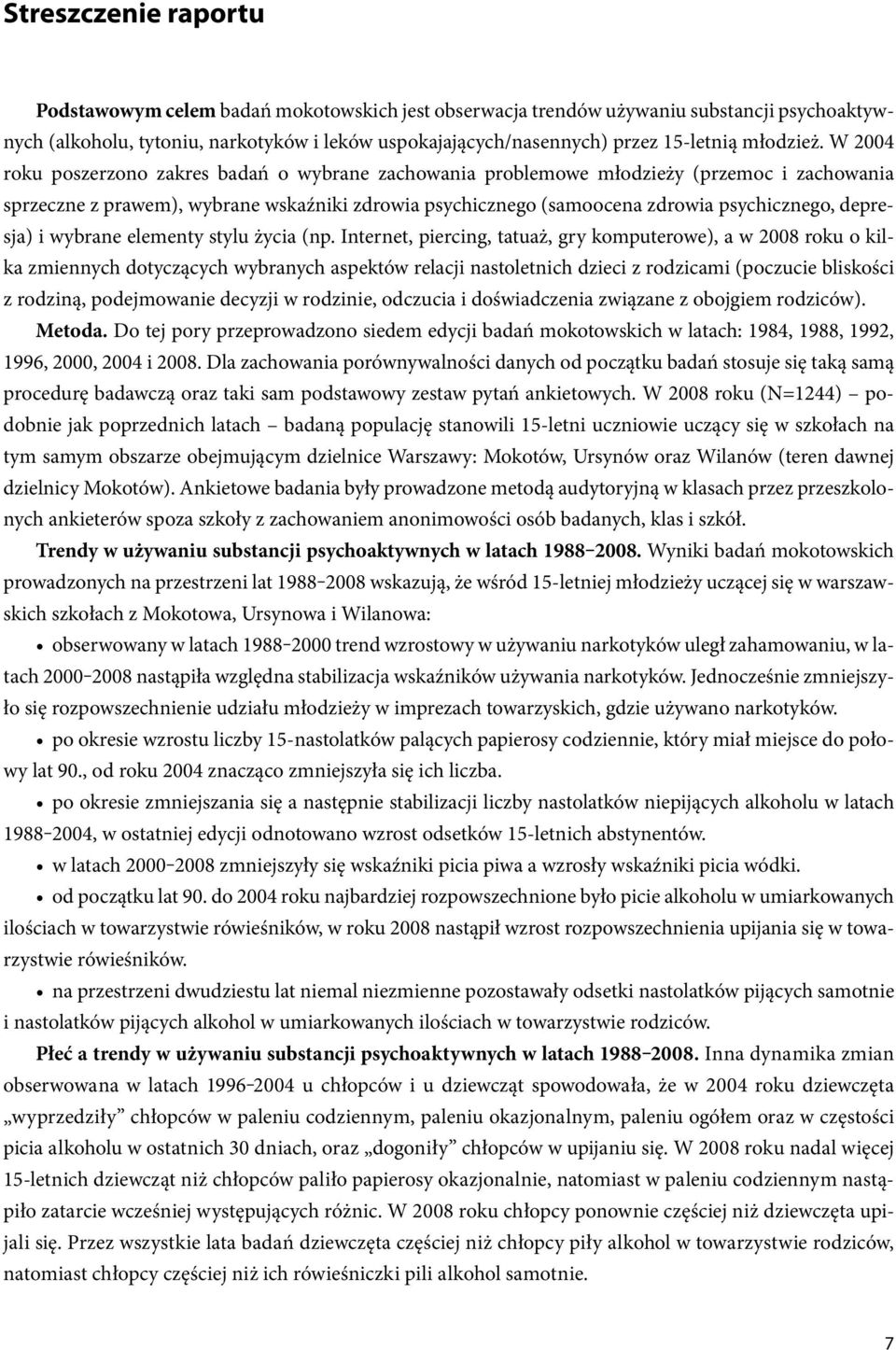 W roku poszerzono zakres badań o wybrane zachowania problemowe młodzieży (przemoc i zachowania sprzeczne z prawem), wybrane wskaźniki zdrowia psychicznego (samoocena zdrowia psychicznego, depresja) i