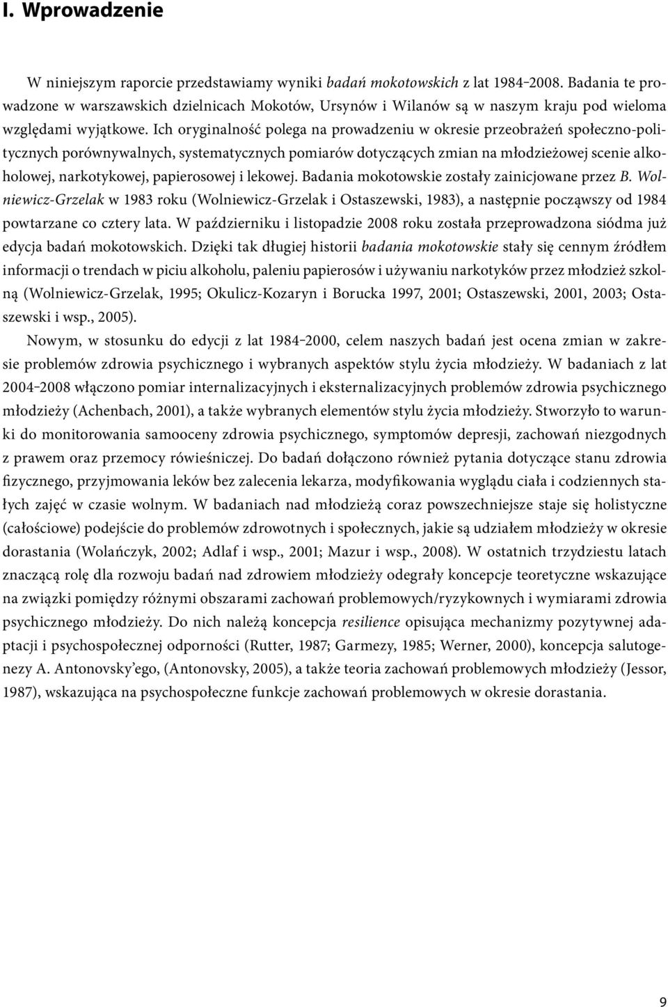 Ich oryginalność polega na prowadzeniu w okresie przeobrażeń społeczno-politycznych porównywalnych, systematycznych pomiarów dotyczących zmian na młodzieżowej scenie alkoholowej, narkotykowej,