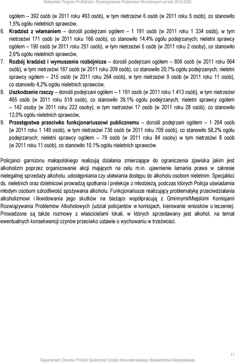 190 osób (w 2011 roku 251 osób), w tym nietrzeźwi 5 osób (w 2011 roku 2 osoby), co stanowiło 2,6% ogółu nieletnich sprawców, 7.