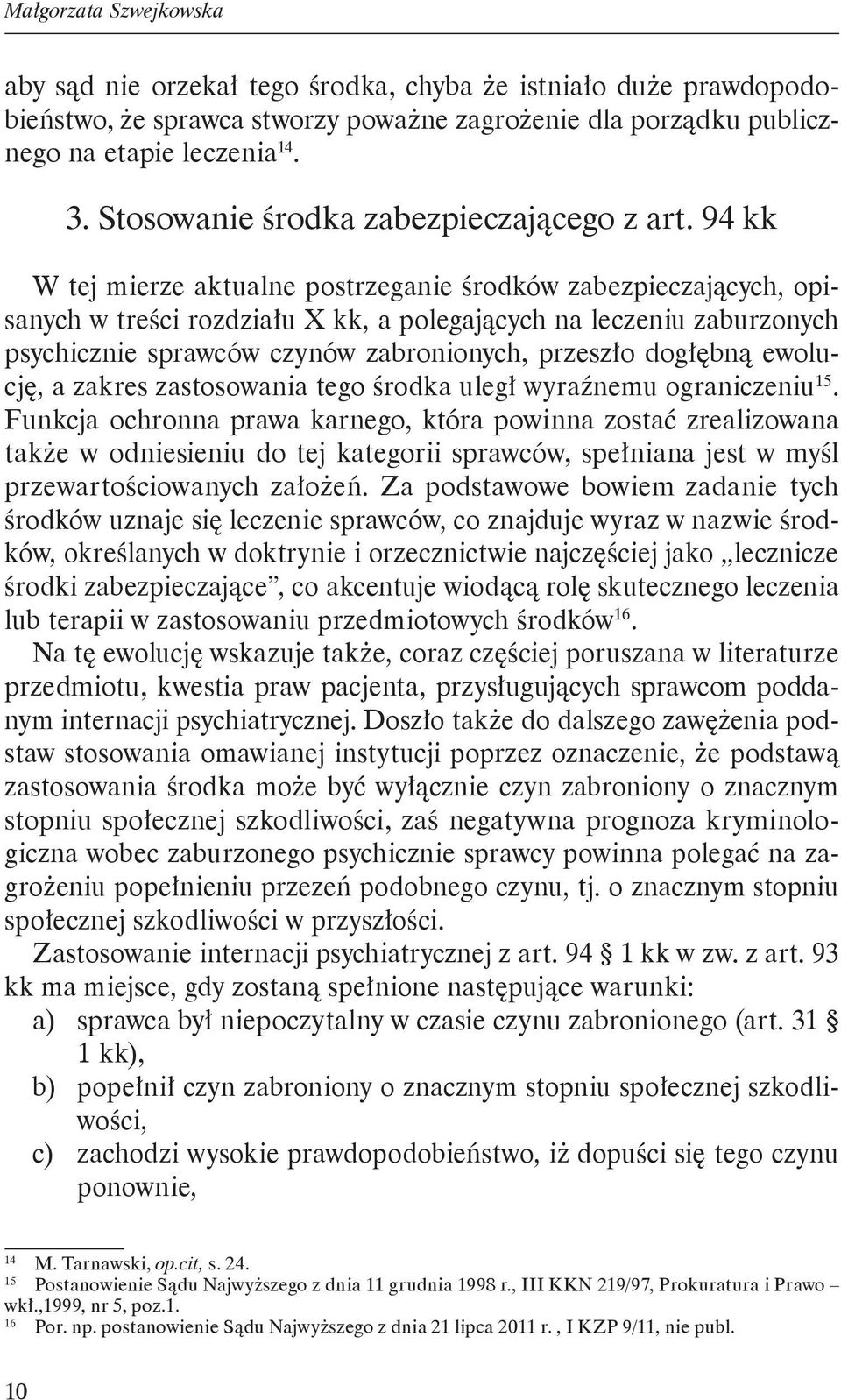 94 kk W tej mierze aktualne postrzeganie środków zabezpieczających, opisanych w treści rozdziału X kk, a polegających na leczeniu zaburzonych psychicznie sprawców czynów zabronionych, przeszło