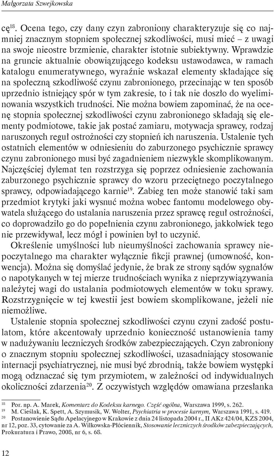 Wprawdzie na gruncie aktualnie obowiązującego kodeksu ustawodawca, w ramach katalogu enumeratywnego, wyraźnie wskazał elementy składające się na społeczną szkodliwość czynu zabronionego, przecinając