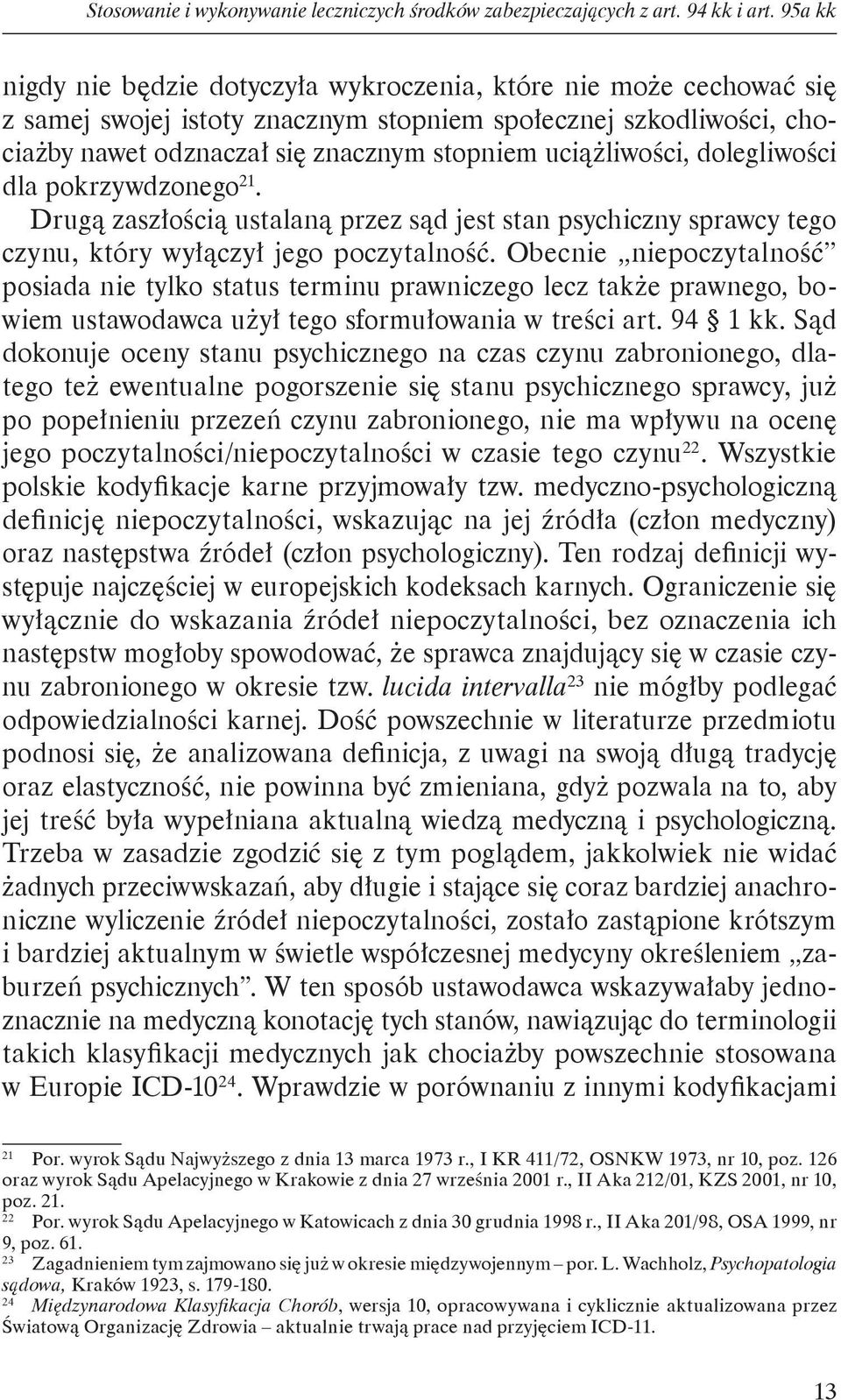 uciążliwości, dolegliwości dla pokrzywdzonego 21. Drugą zaszłością ustalaną przez sąd jest stan psychiczny sprawcy tego czynu, który wyłączył jego poczytalność.