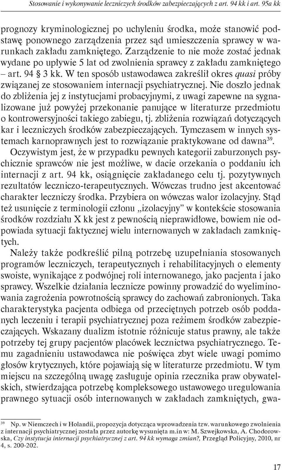 Zarządzenie to nie może zostać jednak wydane po upływie 5 lat od zwolnienia sprawcy z zakładu zamkniętego art. 94 3 kk.