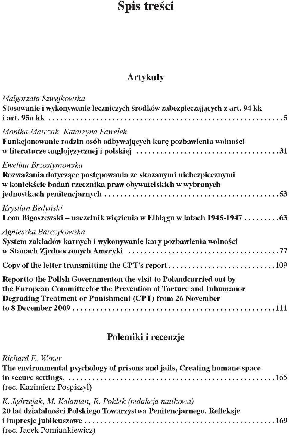 ..31 Ewelina Brzostymowska Rozważania dotyczące postępowania ze skazanymi niebezpiecznymi w kontekście badań rzecznika praw obywatelskich w wybranych jednostkach penitencjarnych.